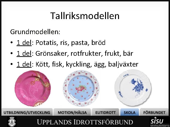Tallriksmodellen Grundmodellen: • 1 del: Potatis, ris, pasta, bröd • 1 del: Grönsaker, rotfrukter,