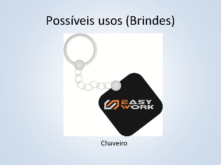 Possíveis usos (Brindes) Chaveiro 