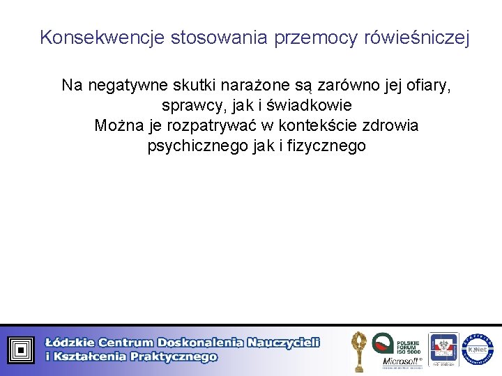 Konsekwencje stosowania przemocy rówieśniczej Na negatywne skutki narażone są zarówno jej ofiary, sprawcy, jak