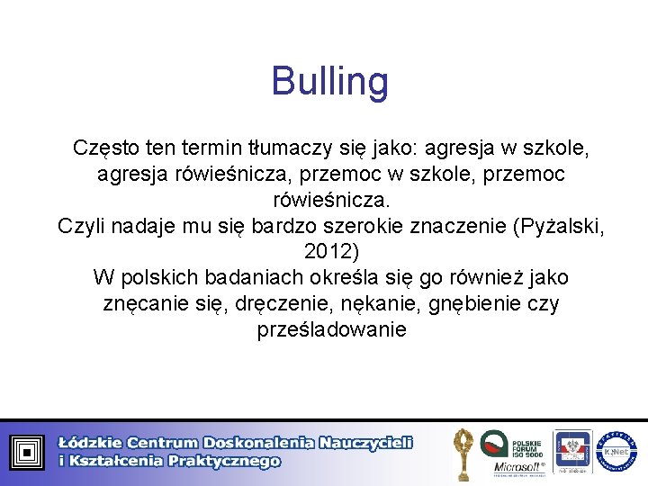 Bulling Często ten termin tłumaczy się jako: agresja w szkole, agresja rówieśnicza, przemoc w