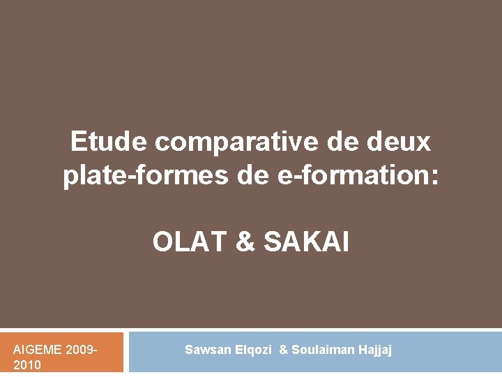 Etude comparative de deux plate-formes de e-formation: OLAT & SAKAI AIGEME 20092010 Sawsan Elqozi