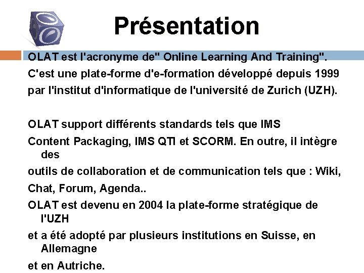 Présentation OLAT est l'acronyme de" Online Learning And Training". C'est une plate-forme d'e-formation développé