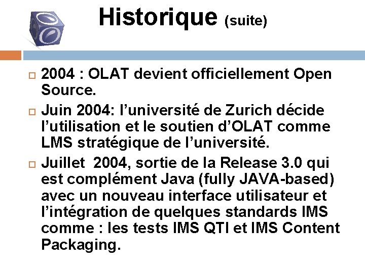 Historique (suite) 2004 : OLAT devient officiellement Open Source. Juin 2004: l’université de Zurich