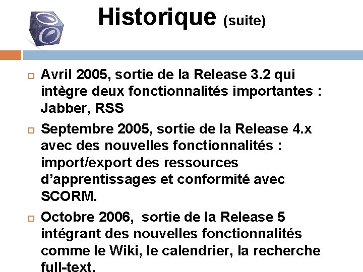 Historique (suite) Avril 2005, sortie de la Release 3. 2 qui intègre deux fonctionnalités
