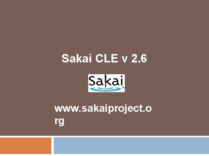 Sakai CLE v 2. 6 www. sakaiproject. o rg 