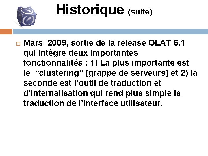 Historique (suite) Mars 2009, sortie de la release OLAT 6. 1 qui intègre deux