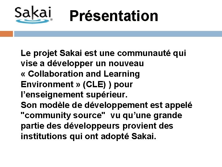 Présentation Le projet Sakai est une communauté qui vise a développer un nouveau «