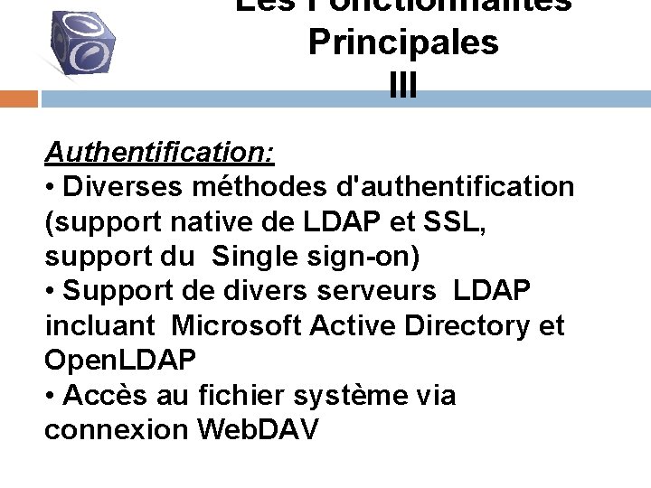 Les Fonctionnalités Principales III Authentification: • Diverses méthodes d'authentification (support native de LDAP et