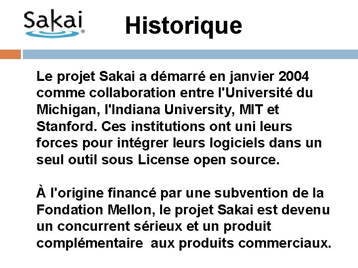 Historique Le projet Sakai a démarré en janvier 2004 comme collaboration entre l'Université du