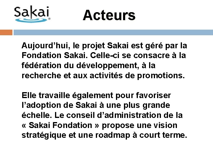 Acteurs Aujourd’hui, le projet Sakai est géré par la Fondation Sakai. Celle-ci se consacre