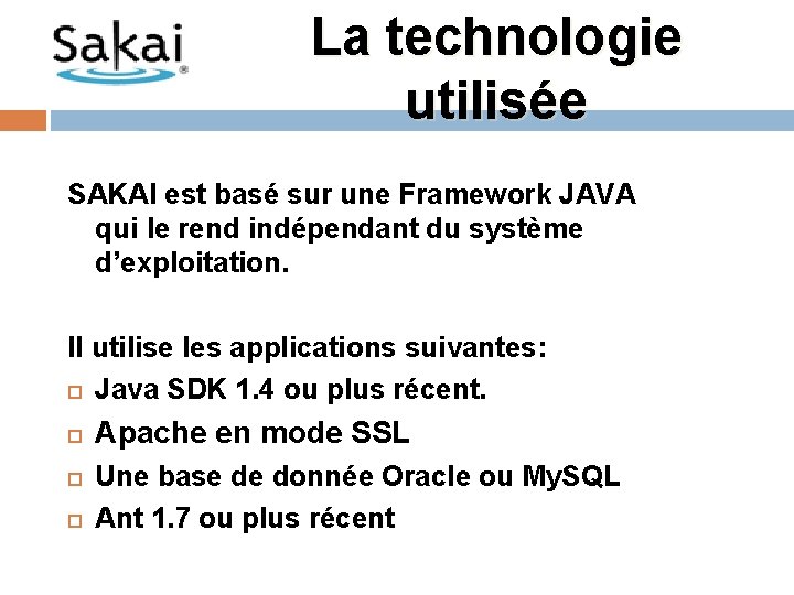 La technologie utilisée SAKAI est basé sur une Framework JAVA qui le rend indépendant