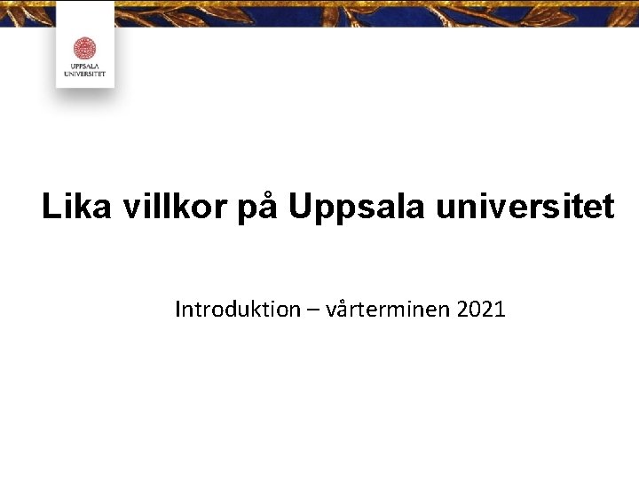 Lika villkor på Uppsala universitet Introduktion – vårterminen 2021 