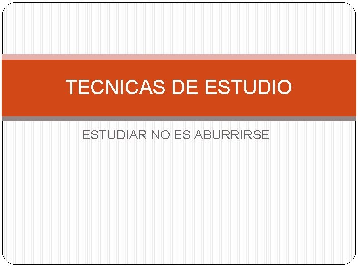 TECNICAS DE ESTUDIO ESTUDIAR NO ES ABURRIRSE 