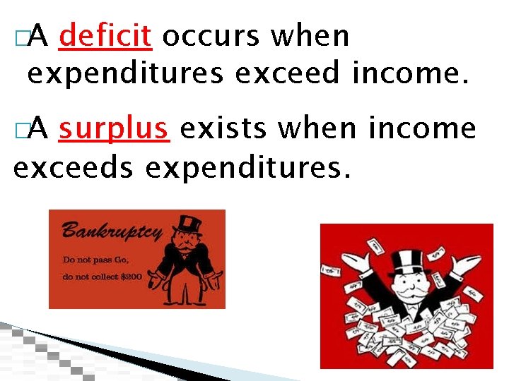 �A deficit occurs when expenditures exceed income. �A surplus exists when income exceeds expenditures.