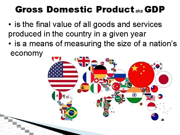 Gross Domestic Product aka GDP • is the final value of all goods and