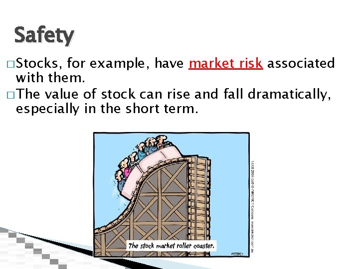 Safety � Stocks, for example, have market risk associated with them. � The value