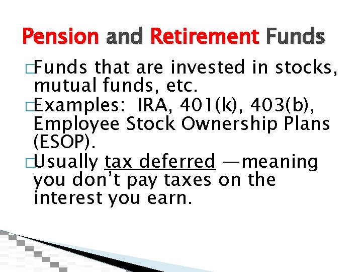 Pension and Retirement Funds �Funds that are invested in stocks, mutual funds, etc. �Examples: