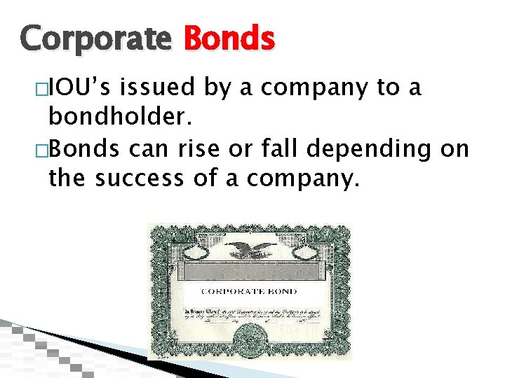 Corporate Bonds �IOU’s issued by a company to a bondholder. �Bonds can rise or