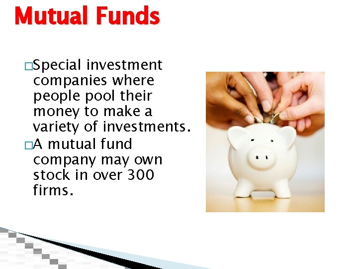 Mutual Funds �Special investment companies where people pool their money to make a variety