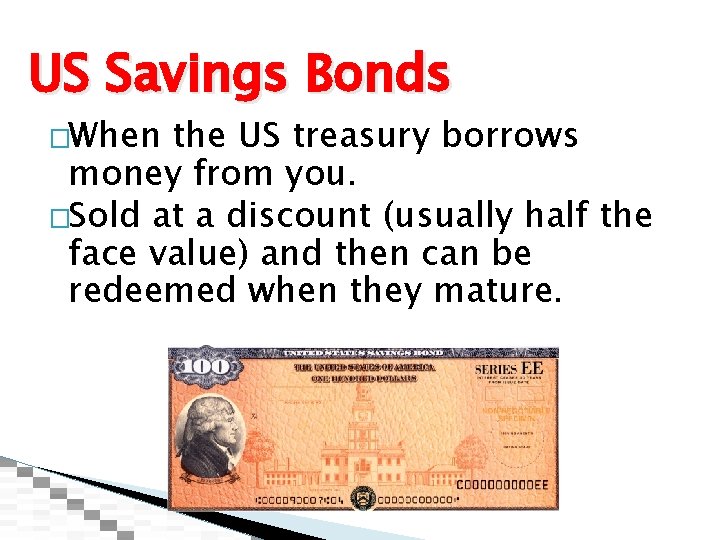 US Savings Bonds �When the US treasury borrows money from you. �Sold at a