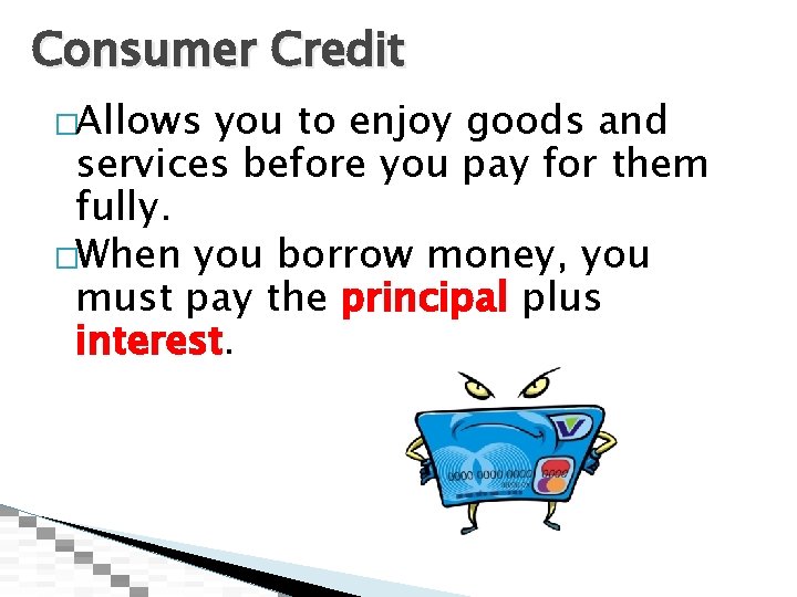 Consumer Credit �Allows you to enjoy goods and services before you pay for them