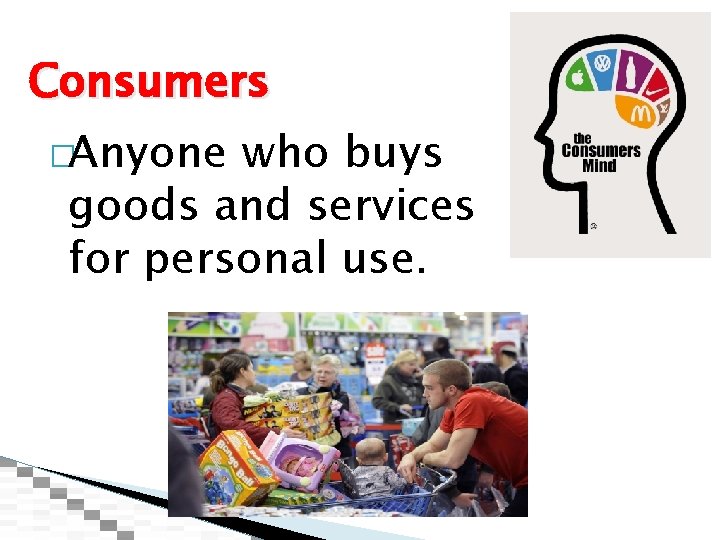 Consumers �Anyone who buys goods and services for personal use. 