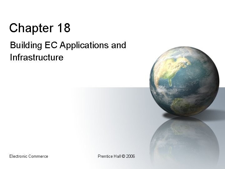 Chapter 18 Building EC Applications and Infrastructure Electronic Commerce Prentice Hall © 2006 