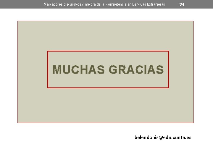 Marcadores discursivos y mejora de la competencia en Lenguas Extranjeras 34 MUCHAS GRACIAS belendonis@edu.