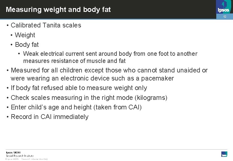 Measuring weight and body fat 12 • Calibrated Tanita scales • Weight • Body