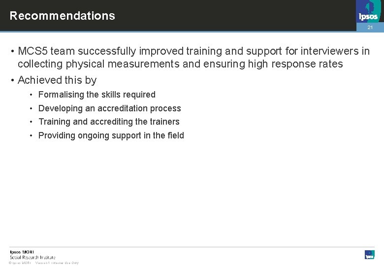 Recommendations 21 • MCS 5 team successfully improved training and support for interviewers in