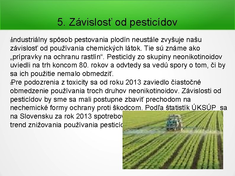 5. Závislosť od pesticídov Industriálny spôsob pestovania plodín neustále zvyšuje našu závislosť od používania