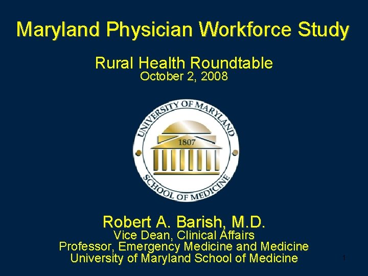 Maryland Physician Workforce Study Rural Health Roundtable October 2, 2008 Robert A. Barish, M.