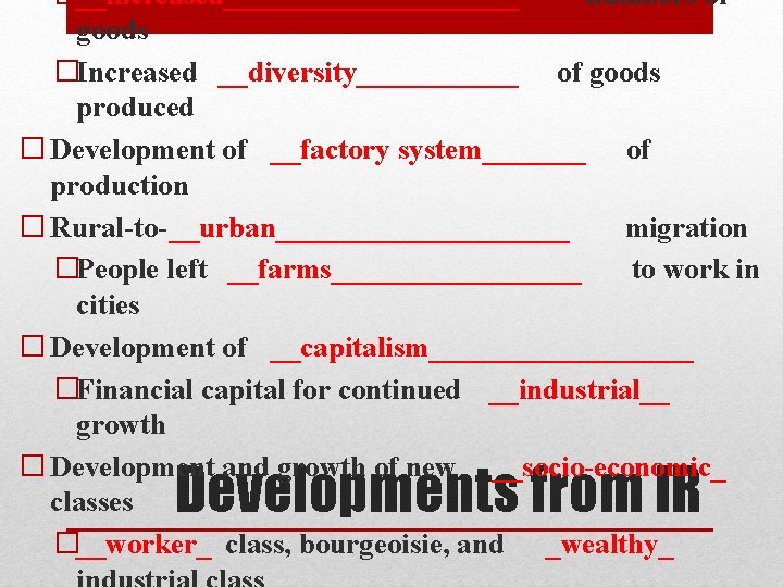�__increased__________ numbers of goods �Increased __diversity______ of goods produced � Development of __factory system_______ �__increased__________ numbers of goods �Increased __diversity______ of goods produced � Development of __factory system_______