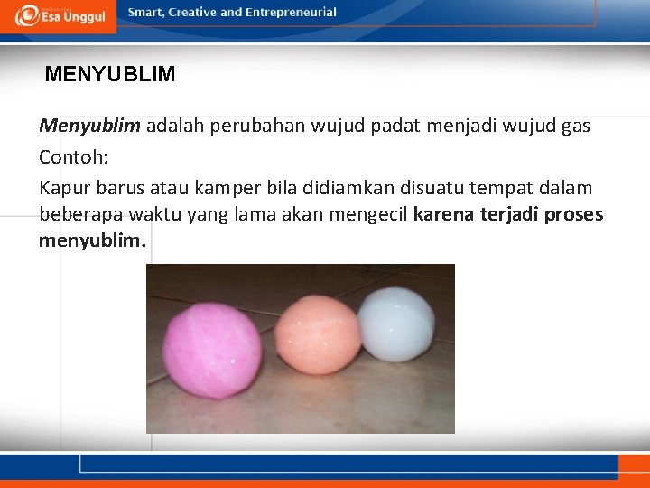 MENYUBLIM Menyublim adalah perubahan wujud padat menjadi wujud gas Contoh: Kapur barus atau kamper