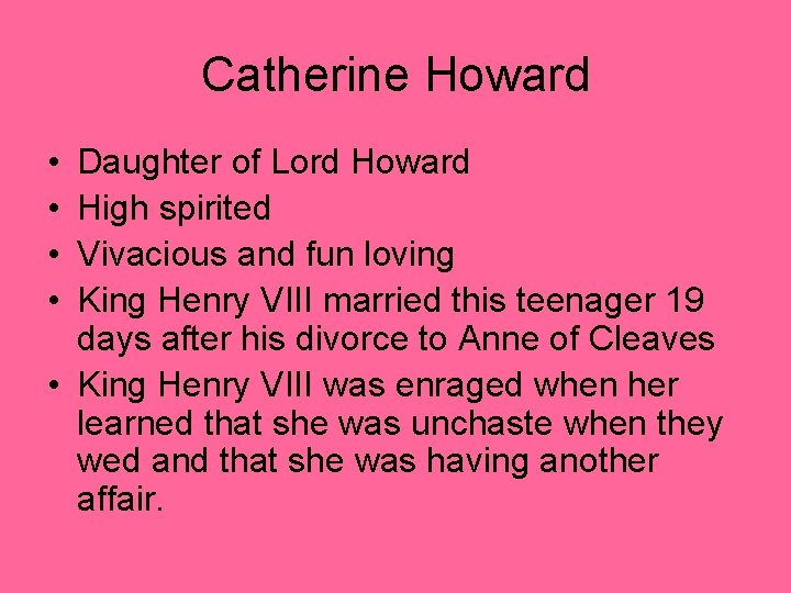 Catherine Howard • • Daughter of Lord Howard High spirited Vivacious and fun loving Catherine Howard • • Daughter of Lord Howard High spirited Vivacious and fun loving