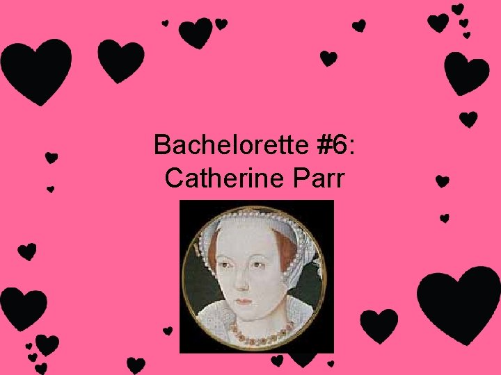 Bachelorette #6: Catherine Parr Bachelorette #6: Catherine Parr