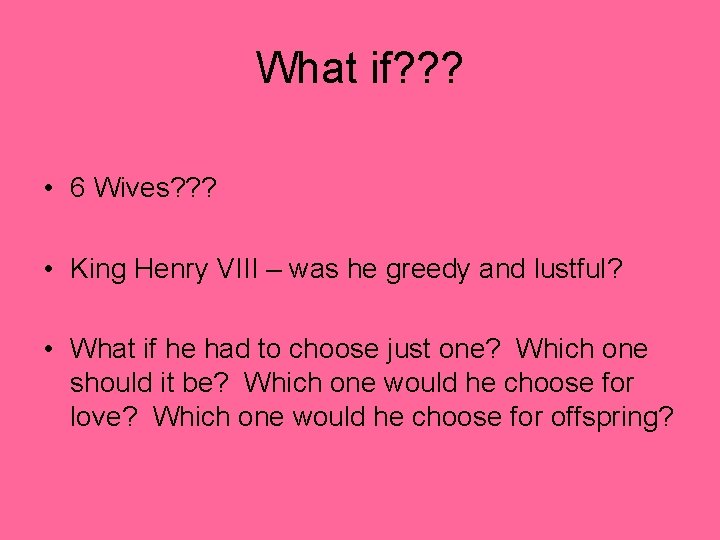 What if? ? ? • 6 Wives? ? ? • King Henry VIII – What if? ? ? • 6 Wives? ? ? • King Henry VIII –