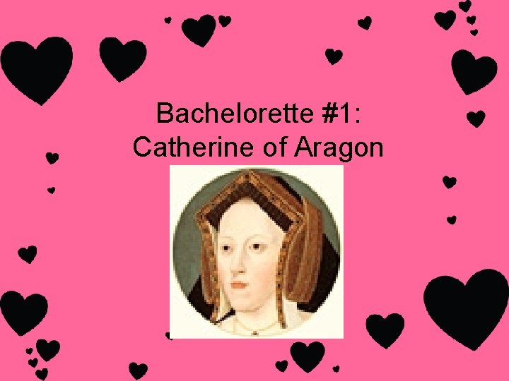 Bachelorette #1: Catherine of Aragon Bachelorette #1: Catherine of Aragon