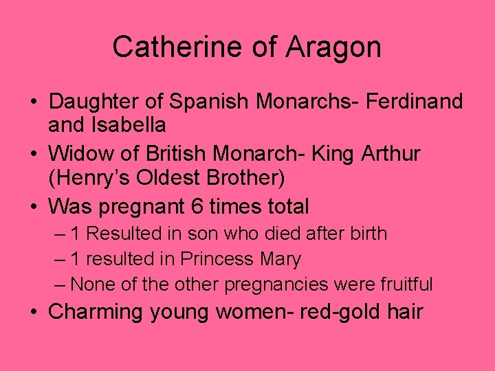 Catherine of Aragon • Daughter of Spanish Monarchs- Ferdinand Isabella • Widow of British Catherine of Aragon • Daughter of Spanish Monarchs- Ferdinand Isabella • Widow of British