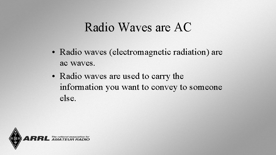Radio Waves are AC • Radio waves (electromagnetic radiation) are ac waves. • Radio
