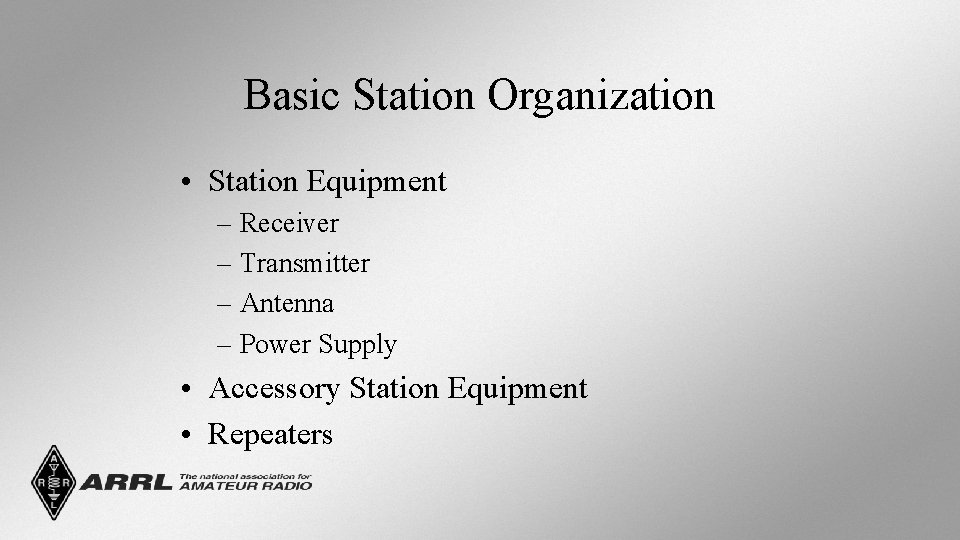 Basic Station Organization • Station Equipment – Receiver – Transmitter – Antenna – Power