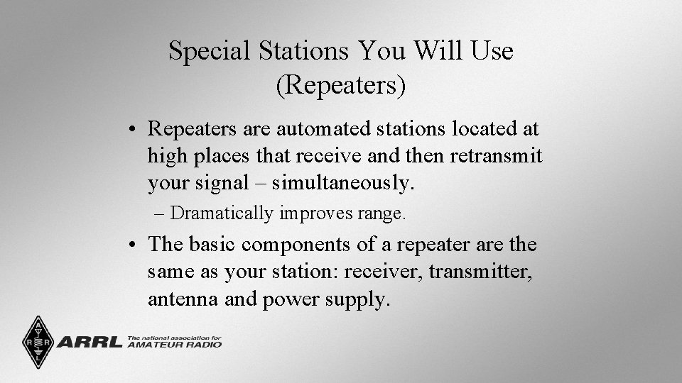 Special Stations You Will Use (Repeaters) • Repeaters are automated stations located at high