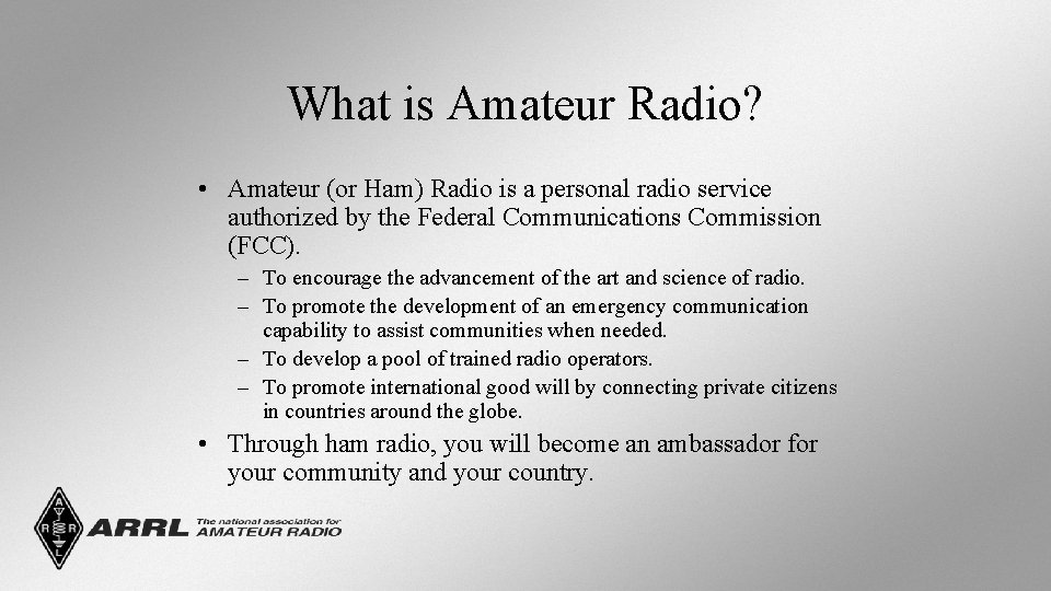 What is Amateur Radio? • Amateur (or Ham) Radio is a personal radio service