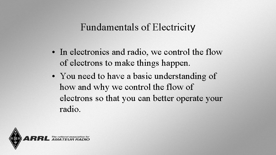 Fundamentals of Electricity • In electronics and radio, we control the flow of electrons