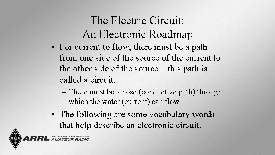The Electric Circuit: An Electronic Roadmap • For current to flow, there must be