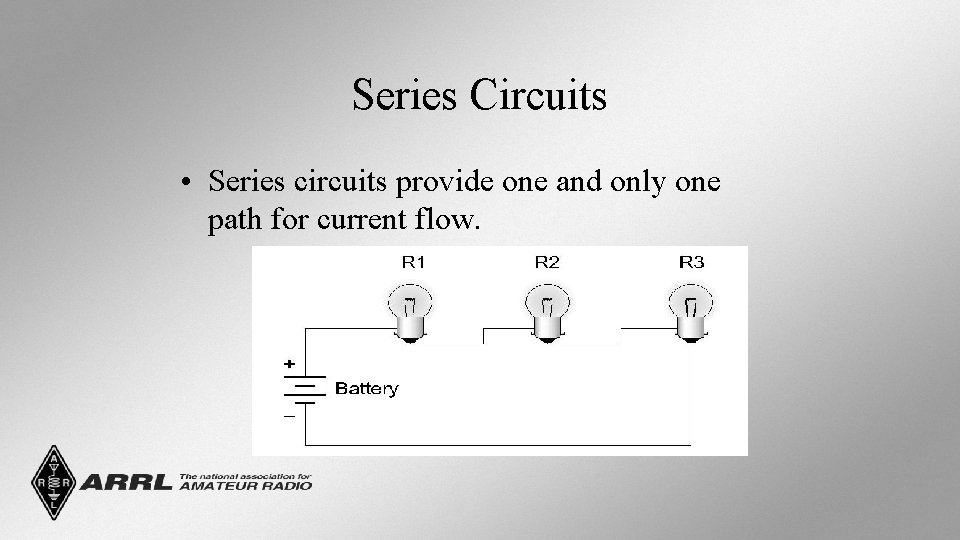 Series Circuits • Series circuits provide one and only one path for current flow.