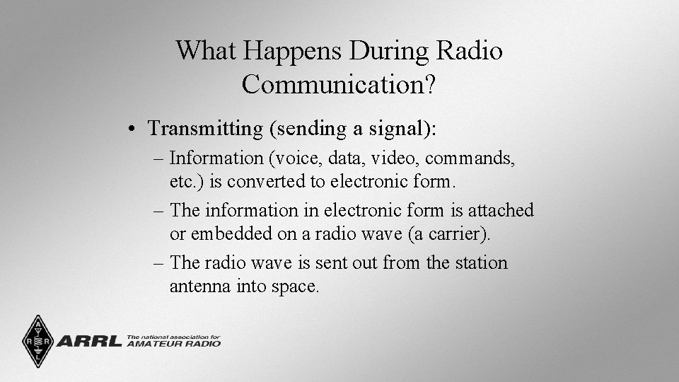 What Happens During Radio Communication? • Transmitting (sending a signal): – Information (voice, data,