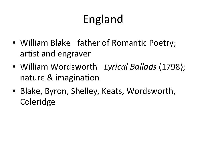 England • William Blake– father of Romantic Poetry; artist and engraver • William Wordsworth–