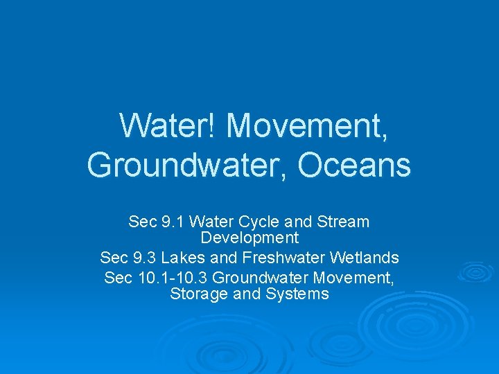 Water! Movement, Groundwater, Oceans Sec 9. 1 Water Cycle and Stream Development Sec 9.
