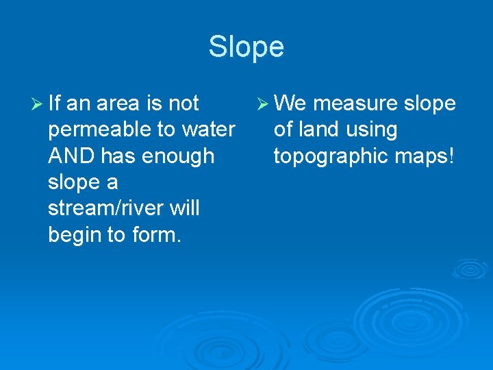 Slope Ø If an area is not permeable to water AND has enough slope